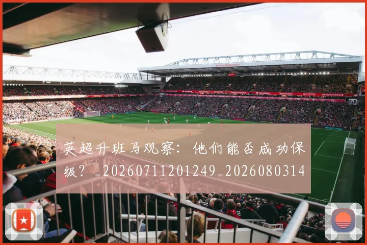 英超升班马观察:他们能否成功保级?_20260711201249_20260803144837
